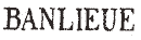 Marque linéaire avec mention BANLIEUE en petites lettres