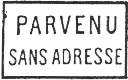 Cause de non remise des correspondances avec mention : PARVENU SANS ADRESSE /
