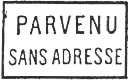 Cause de non remise des correspondances avec mention : PARVENU SANS ADRESSE / 