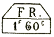 Marque rectangulaire avec coin supérieur tronques et mention : FR. 1f 60c /